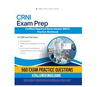 CRNI Exam Prep: Certified Registered Nurse Infusion (INCC) Practice Test Workbook with 560 Practice Questions, 4 Full-Length Mock Exams, Clear Explanations, and Study Tips