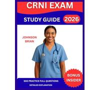 CRNI Exam Study Guide 2026: A Comprehensive Resource for Aspiring Infusion Nurses, Master Key Concepts, Vascular Access, Therapy, Patient Assessment, ... Length Questions And Detailed Explanation.