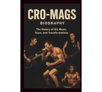 CRO-MAGS BIOGRAPHY: The History of His Music, Tours, and Transformations