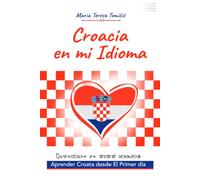 CROACIA EN MI IDIOMA: APRENDER CROATA DESDE EL PRIMER DIA