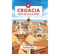 Croacia Guía de viaje 2025: El manual esencial de los mejores lugares, las principales atracciones y los rincones secretos locales