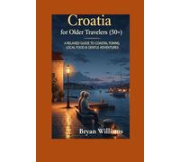 Croatia for Older Travelers (50+): A Relaxed Guide to Coastal Towns, Local Food & Gentle Adventures