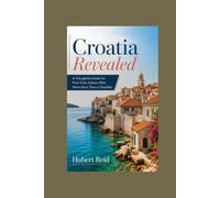Croatia Revealed: A Thoughtful Guide for First-Time Visitors Who Want More Than a Checklist