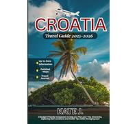Croatia Travel Guide 2025-2026: A Budget-Friendly Companion to help you Plan your Trip, Itineraries, Exploring Best Locations and Insider Tips while Managing Cost