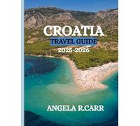 Croatia Travel Guide 2025-2026: A Comprehensive Journey Through Coastlines, Culture, Cuisine, Islands, and the Timeless Charm of the Adriatic