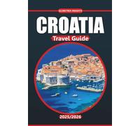 Croatia Travel Guide 2025/2026: Discover the Adriatic Coast, Ancient Cities, Beaches, and Local Culture with Practical Travel Tips and Itineraries