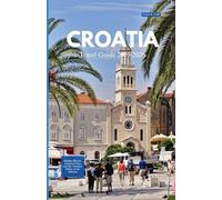 CROATIA TRAVEL GUIDE 2025-2026: Hidden Shores, Ancient Cities, and the Timeless Allure of the Adriatic