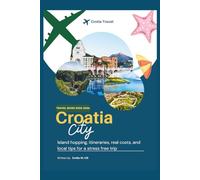Croatia Travel Guide 2025-2026: Island hopping, itineraries, real costs, and local tips for a stress free trip