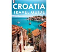 Croatia Travel Guide 2025: A Clear and Practical Resource to Help You Plan Smooth Itineraries, Avoid Tourist Traps, Understand Real Costs, and Explore Cities, Islands, and Inland Routes With Ease