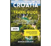 Croatia Travel Guide 2025: A Complete and Practical insiders tips to Help You NavigateTransportation, Costs, Itineraries, and Hidden Gems