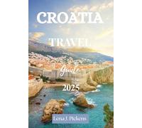 CROATIA TRAVEL GUIDE 2025: Explore the Best Places to Visit in Croatia with Expert Itineraries, Hidden Gems, Island-Hopping Tips, and Cultural Insights for First-Time Visitors