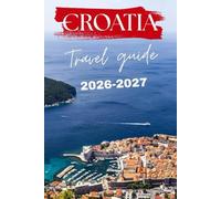 CROATIA TRAVEL GUIDE 2026-2027