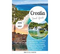 Croatia Travel Guide 2026-2027: From Split and Hvar to Plitvice and Dubrovnik - Practical Itineraries, Island-Hopping Routes, Budget Planning, and Seasonal Tips for the Dalmatian Coast