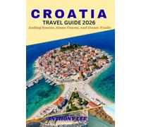 CROATIA TRAVEL GUIDE 2026: ”Sailing Routes, Stone Towns, and Scenic Trails”