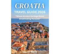 CROATIA TRAVEL GUIDE 2026: "Where Ancient Heritage Meets Breathtaking Horizons”