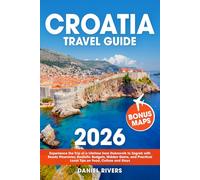 Croatia Travel Guide: Experience the Trip of a Lifetime from Dubrovnik to Zagreb with Ready Itineraries, Realistic Budgets, Hidden Gems, and Practical Local Tips on Food, Culture and Stays