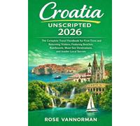 Croatia Unscripted 2026: The Complete Travel Handbook for First-Time and Returning Visitors Featuring Beaches, Rainforests, Must-See Destinations, and Insider Local Secrets