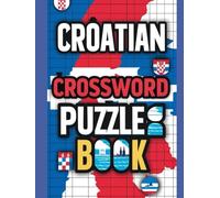 Croatian Crossword Puzzle Book: Fun and Challenging Croatian Word Games to Boost Your Vocabulary and Brain Power!
