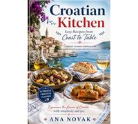 Croatian Kitchen: Easy Recipes from Coast to Table: Celebrate Croatian traditions with straightforward recipes for every occasion.