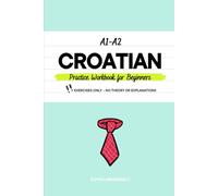 Croatian Practice Workbook for Beginners: Easy and Practical Exercises for Self-Study