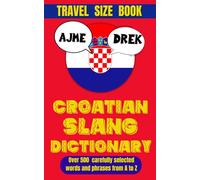 Croatian Slang Dictionary : The Ultimate Guide to Croatian Slang and Sass