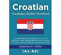 Croatian Vocabulary Builder Workbook: Essential Words and Phrases for A1-A2 Beginners with Themed Word Lists, Practice Exercises, Review Quizzes, and Answer Keys
