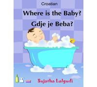 Croatian: Where is the Baby. Gdje je Beba: Children's English-Croatian Picture book (Bilingual Edition),Croatian Kids book,Croatian books for children, Books in Croatian: Volume 1
