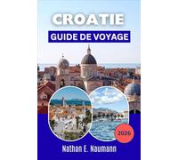 CROATIE GUIDE DE VOYAGE 2026: Un compagnon moderne pour planifier des journées enrichissantes, des transitions plus fluides et une exploration régionale à un rythme idéal.