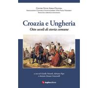 Croazia e Ungheria. Otto secoli di storia comune - Nemeth G. (cur.); Papo ...