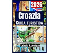 Croazia Guida Turistica 2026: Esplora isole, città costiere, parchi naturali, cucina locale, budget e molto altro