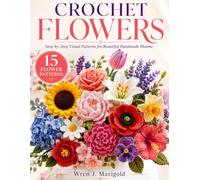 CROCНЕТ FLOWERS: Step-by-Step Visual Patterns for Beautiful Handmade Blooms