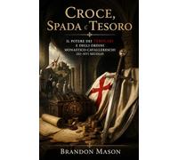 Croce, Spada e Tesoro: Il potere dei Templari e degli Ordini monastico-cavallereschi (XI-XVI secolo)
