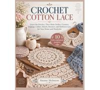 CROCHНЕТ COTTON LACE: Learn the Stitches, Then Make Doilies, Coasters, Edgings, Collars, Shawls, Runners, and Heirloom Lace for Your Home and Wardrobe