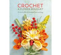 Crochet a Flower Bouquet: Crochet Patterns for a Handmade Floral Bouquet