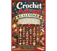 Crochet Advent Calendar: 24 Cute Amigurumi Christmas Patterns for Beginners, One Easy Project a Day Through December with Step-by-Step Picture Instructions
