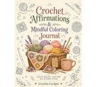 Crochet Affirmations & Mindful Coloring Journal: Color, Reflect, and Find Joy in Every Stitch: A Premium 120-Page Mindfulness Coloring Book with Cozy ... Prompts, and Amigurumi Project Trackers