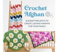 Crochet Afghan: Elegant Projects to Create Lasting Warmth for Your Family
