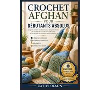 CROCHET AFGHAN POUR DÉBUTANTS ABSOLUS: Le guide complet du débutant pour des points faciles, des modèles de couvertures douillettes et une réussite assurée au crochet