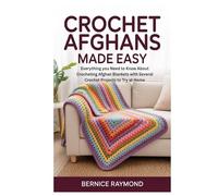 Crochet Afghans Made Easy: Everything You Need to Know About Crocheting Afghan Blankets with Several Crochet Projects to Try at Home