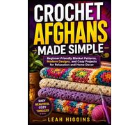 Crochet Afghans Made Simple: Beginner-Friendly Blanket Patterns, Modern Designs, and Cozy Projects for Relaxation and Home Decor