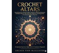 CROCHET ALTARS: Sacred Forms for Domestic Magic, Emotional Resonance & Spatial Enchantment Forbidden Patterns That Turn Your Shelf into a Working Shrine (No Spiritual Experience Required)