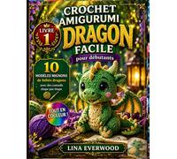 Crochet Amigurumi Dragon Facile pour débutants: 10 modèles mignons de bébés dragons avec des conseils étape par étape