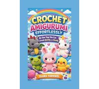CROCHET AMIGURUMI EFFORTLESSLY: No-Sew Toys You Can Create Quickly and Cleanly