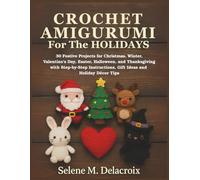 Crochet Amigurumi For The Holidays: 30 Festive Projects for Christmas, Winter, Valentine’s Day, Easter, Halloween, and Thanksgiving with Step-by-Step Instructions, Gift Ideas and Holiday Décor Tips