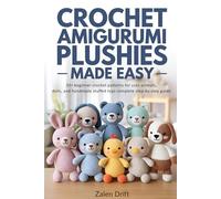 Crochet Amigurumi Plushies Made Easy: 33+ Beginner Crochet Patterns for Cute Animals, Dolls, and Handmade Stuffed Toys - Complete Step-by-Step Guide