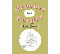 Crochet And Forget Log Book: A Crocheting Project Notebook For Crochet Artists And The Perfect Gift for Crochet Lovers