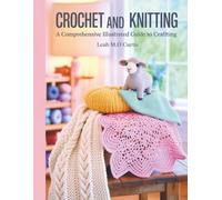 Crochet and Knitting: A Comprehensive Illustrated Guide to Crafting