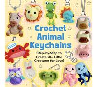 Crochet Animal Keychains: Step-by-Step to Create 20+ Little Creatures for Love!