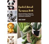 Crochet Animal Treasures Book: Discover 50 Easy Amigurumi Patterns for Crafting Cute and Handmade Companions