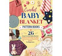 Crochet Baby Blanket Pattern Books: 26 Cozy Crochet Baby Blanket Patterns with Step-by-Step Instructions and Easy Stitch Guides for Beginners .